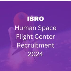 ISRO Human Space Flight Center Recruitment 2024